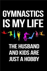 Gymnastics Is My Life The Husband And Kids Are Just A Hobby