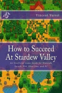 How to Succeed at Stardew Valley: An Unofficial Game Guide for Nintendo Switch, Ps4, Xbox One, and PC