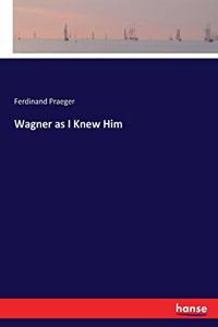 Wagner as I Knew Him