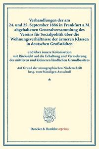 Verhandlungen Der Am 24. Und 25. September 1886 in Frankfurt A.M. Abgehaltenen Generalversammlung Des Vereins Fur Socialpolitik Uber Die Wohnungsverhaltnisse Der Armeren Klassen in Deutschen Grossstadten