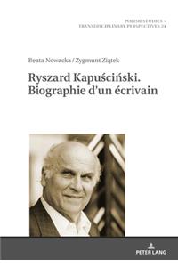 Ryszard Kapuściński. Biographie d'Un Ecrivain