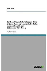 Der Redakteur als Gatekeeper - Eine Untersuchung von James K. Buckalew aus dem Bereich der Gatekeeper-Forschung