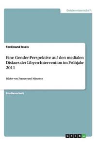 Eine Gender-Perspektive auf den medialen Diskurs der Libyen-Intervention im Frühjahr 2011