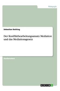 Der Konfliktbearbeitungsansatz Mediation und das Mediationsgesetz