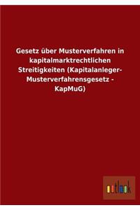 Gesetz über Musterverfahren in kapitalmarktrechtlichen Streitigkeiten (Kapitalanleger- Musterverfahrensgesetz - KapMuG)