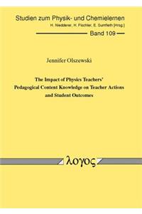 Impact of Physics Teachers' Pedagogical Content Knowledge on Teacher Actions and Student Outcomes
