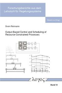 Output-Based Control and Scheduling of Resource-Constrained Processes