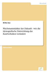 Wachstumsmärkte der Zukunft - wie die demografische Entwicklung das Kaufverhalten verändert