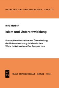 Islam Und Unterentwicklung: Konzeptionelle Ansätze Zur Überwindung Der Unterentwicklung in Islamischen Wirtschaftstheorien. Das Beispiel Iran