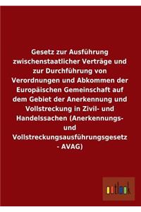 Gesetz Zur Ausführung Zwischenstaatlicher Verträge Und Zur Durchführung Von Verordnungen Und Abkommen Der Europäischen Gemeinschaft Auf Dem Gebiet Der Anerkennung Und Vollstreckung in Zivil- Und Handelssachen (Anerkennungs- Und Vollstreckungsausfüh