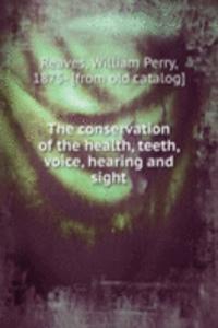 conservation of the health, teeth, voice, hearing and sight
