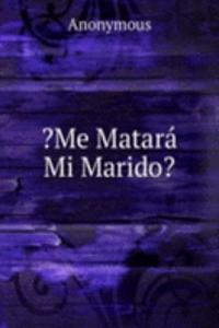 ?Me Matara Mi Marido?