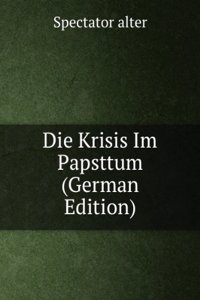 Die Krisis Im Papsttum (German Edition)