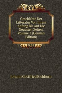 Geschichte Der Litteratur Von Ihrem Anfang Bis Auf Die Neuesten Zeiten, Volume 2 (German Edition)