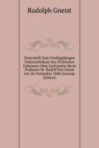 Festschrift Zum Funfzigjahrigen Doktorjubilaum Des Wirklichen Geheimen Ober-Justizraths Herrn Professor Dr. Rudolf Von Gneist Am 20. November 1888 (German Edition)