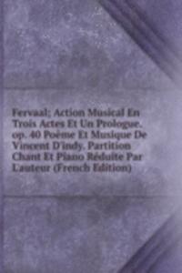 Fervaal; Action Musical En Trois Actes Et Un Prologue. op. 40 Poeme Et Musique De Vincent D'indy. Partition Chant Et Piano Reduite Par L'auteur (French Edition)
