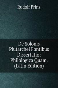 De Solonis Plutarchei Fontibus Dissertatio: Philologica Quam. (Latin Edition)