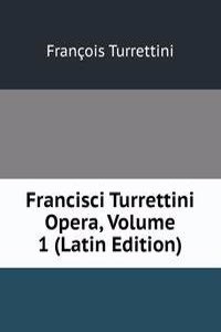 Francisci Turrettini Opera, Volume 1 (Latin Edition)