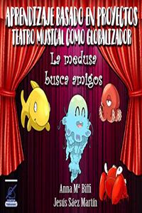 La medusa busca amigos: Aprendizaje basado en proyectos: teatro musical como globalizador (CURSOS DE FORMACION HOMOLOGADOS) (Spanish Edition)