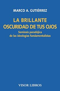 La brillante oscuridad de tus ojos: Semiosis paradojica de las ideologias fundamentalistas