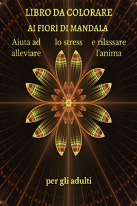LIBRO DA COLORARE AI FIORI DI MANDALA Aiuta ad alleviare lo stress e rilassare l'anima per gli adulti