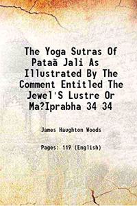 The Yoga Sutras Of PatanJali As Illustrated By The Comment Entitled The Jewel'S Lustre Or Ma?Iprabha Volume 34 1915