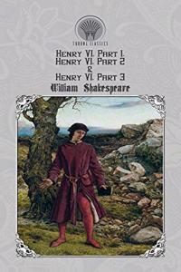 Henry VI, Part 1, Henry VI, Part 2 & Henry VI, Part 3