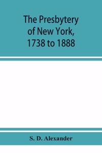 The presbytery of New York, 1738 to 1888