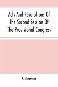 Acts And Resolutions Of The Second Session Of The Provisional Congress Of The Confederate States, Held At Montgomery, Ala