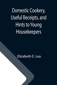 Domestic Cookery, Useful Receipts, and Hints to Young Housekeepers