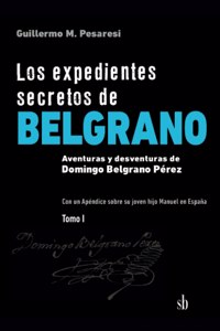 Los expedientes secretos de Belgrano. Tomo I