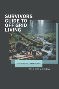 Survivors Guide To Off Grid Living