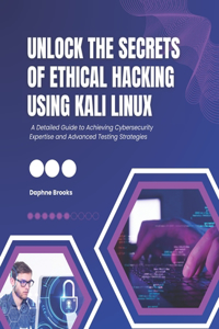 Unlock the Secrets of Ethical Hacking Using Kali Linux
