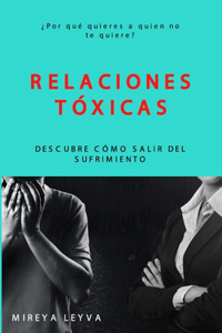 Relaciones Tóxicas: ¿Por qué quieres a quien no te quiere? Descubre cómo salir del sufrimiento