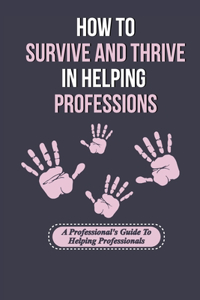 How To Survive And Thrive In Helping Professions