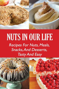 Nuts In Our Life: Recipes For Nuts, Meals, Snacks, And Desserts, Tasty And Easy: Recipes With Nuts And Seeds