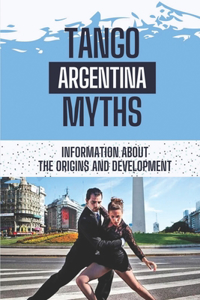 Tango Argentina Myths: Information About The Origins And Development: Discovery Of Tango Argentina