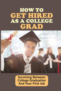 How To Get Hired As A College Grad