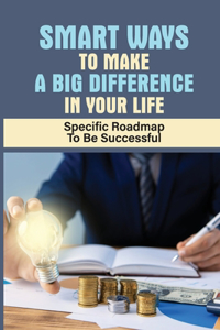 Smart Ways To Make A Big Difference In Your Life