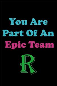 You Are Part Of An Epic Team R