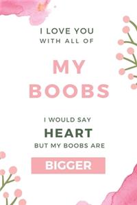 I Love You With All Of My Boobs