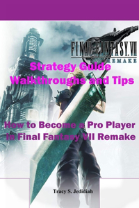 Final Fantasy 7 Remake Strategy Guide Walkthroughs and Tips