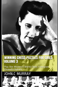Winning Chess Puzzles for girls Volume 3: Play like Women's World Chess Champion Elisaveta Bykova