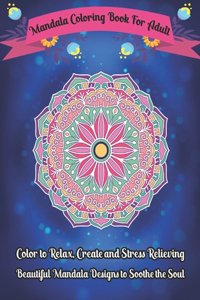 Mandala Coloring Book For Adult Color to Relax, Create and Stress Relieving, Beautiful Mandala Designs to Soothe the Soul
