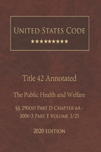 United States Code Annotated Title 42 The Public Health and Welfare 2020 Edition §§290dd Part D Chapter 6A - 300v-3 Part E Volume 3/21