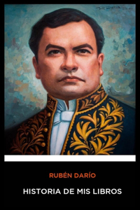 Ruben Dario - Historia de mis Libros