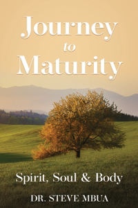 Journey to Maturity Spirit, Soul & Body