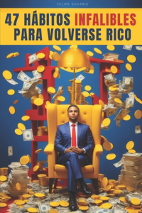 47 Hábitos Infalibles Para Volverse Rico