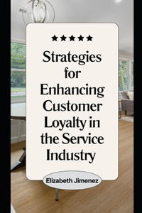 Strategies for Enhancing Customer Loyalty in the Service Industry