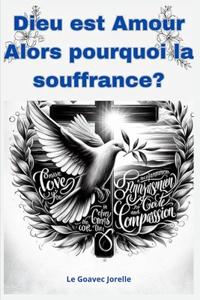 Dieu est amour alors pourquoi La souffrance ?